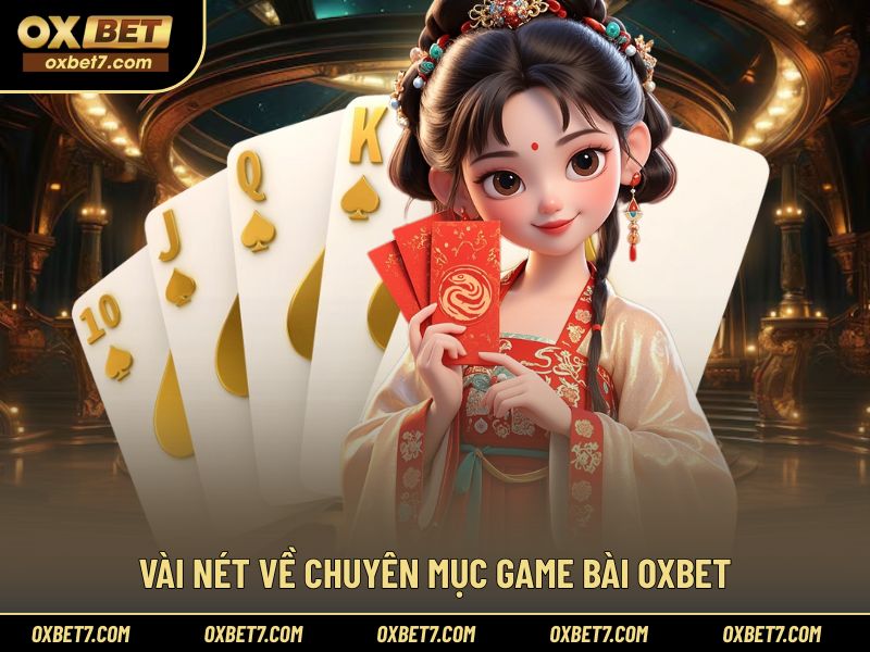 Giới thiệu khái quát chuyên mục game bài tại OXBET
