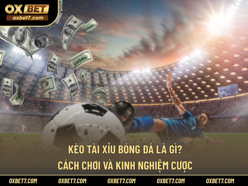 Kèo Tài Xỉu Bóng Đá Là Gì